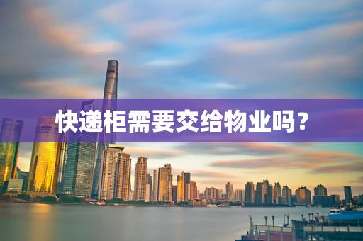 快递柜需要交给物业吗？