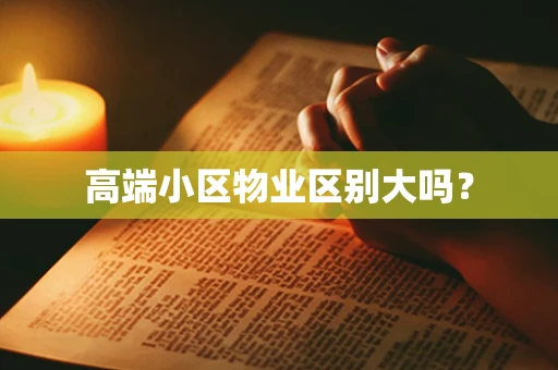 高端小区物业区别大吗？