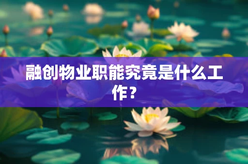 融创物业职能究竟是什么工作？