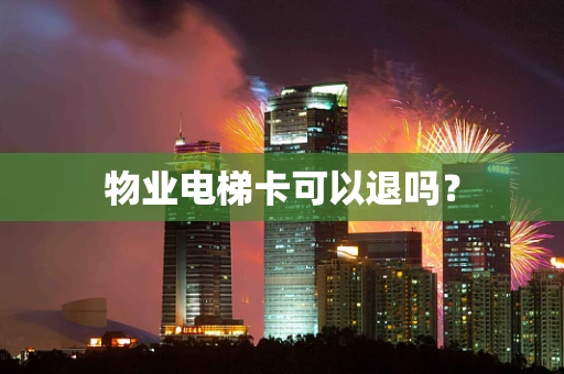 物业电梯卡可以退吗？