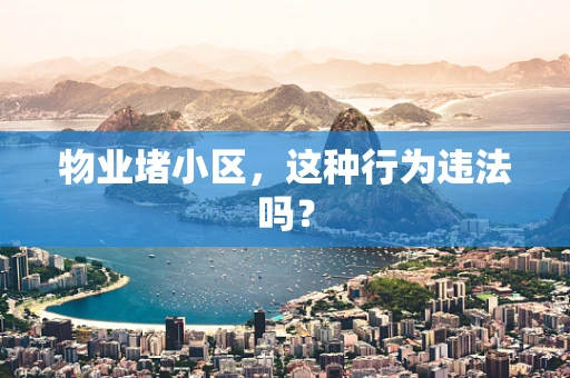 物业堵小区，这种行为违法吗？