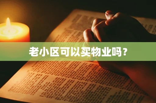 老小区可以买物业吗？