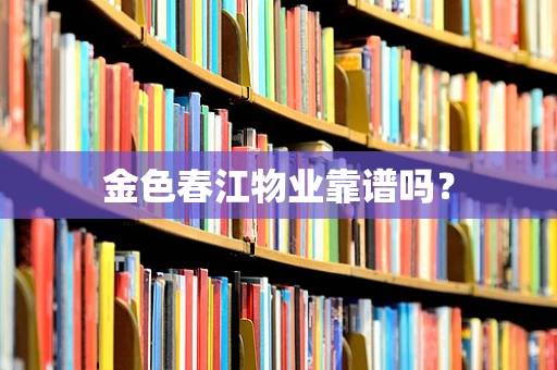 金色春江物业靠谱吗？