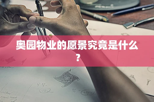 奥园物业的愿景究竟是什么？