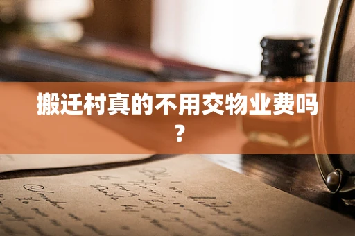 搬迁村真的不用交物业费吗？