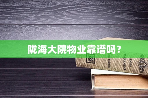 陇海大院物业靠谱吗？
