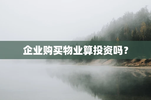 企业购买物业算投资吗？