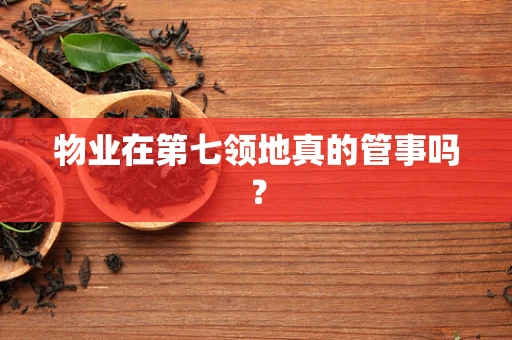 物业在第七领地真的管事吗？