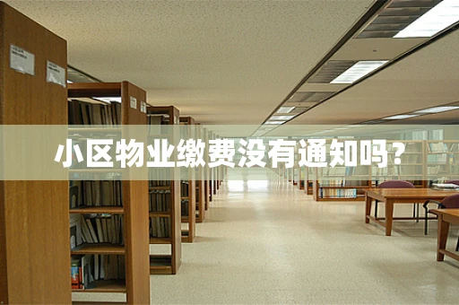 小区物业缴费没有通知吗？