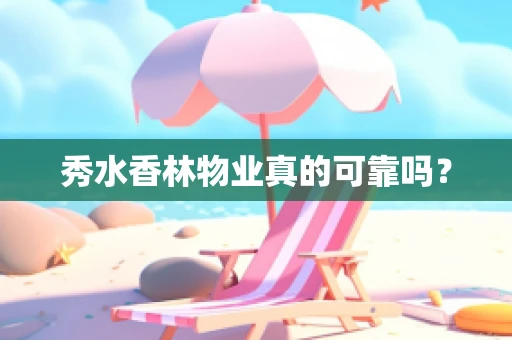 秀水香林物业真的可靠吗？