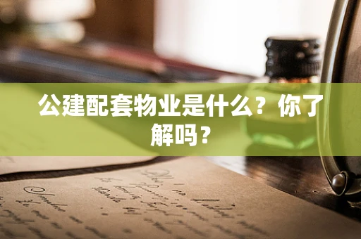 公建配套物业是什么？你了解吗？