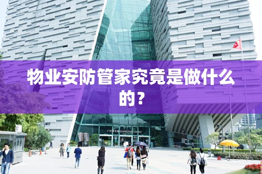物业安防管家究竟是做什么的？