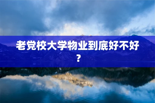 老党校大学物业到底好不好？