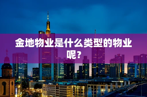 金地物业是什么类型的物业呢？