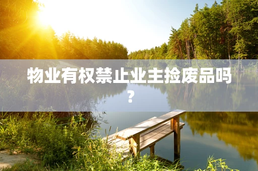 物业有权禁止业主捡废品吗？