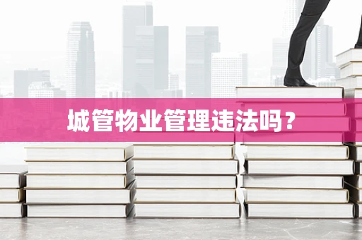 城管物业管理违法吗？