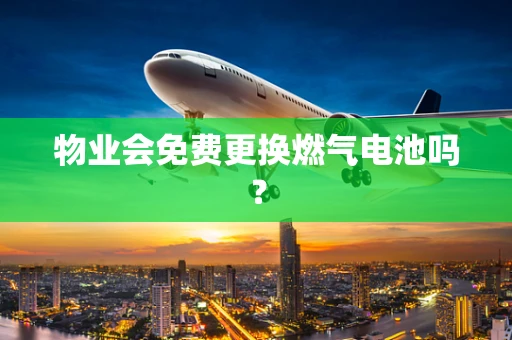物业会免费更换燃气电池吗？
