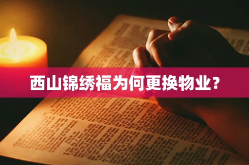 西山锦绣福为何更换物业？