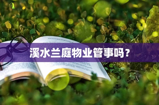 溪水兰庭物业管事吗？