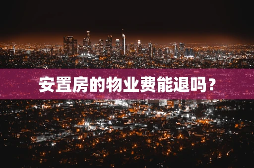 安置房的物业费能退吗？