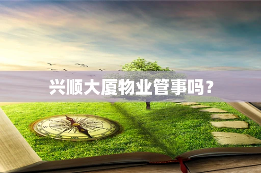 兴顺大厦物业管事吗？