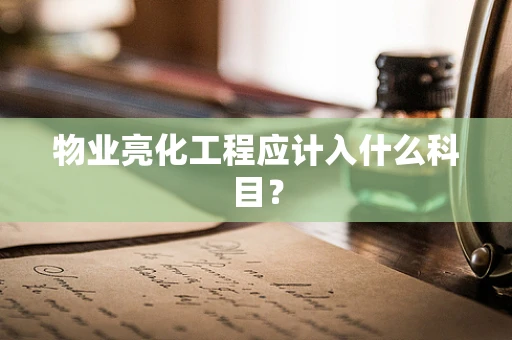 物业亮化工程应计入什么科目？
