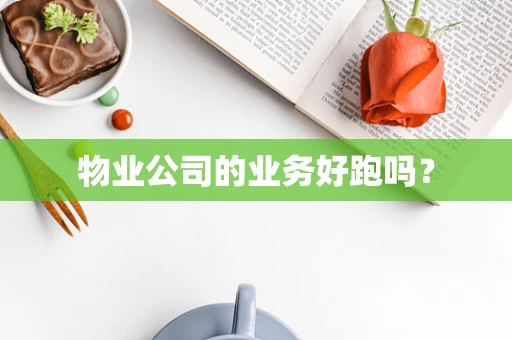 物业公司的业务好跑吗？