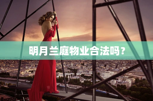 明月兰庭物业合法吗？