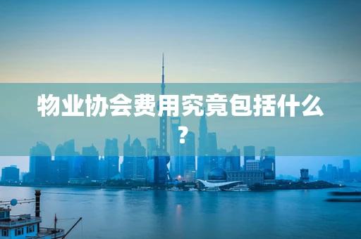 物业协会费用究竟包括什么？