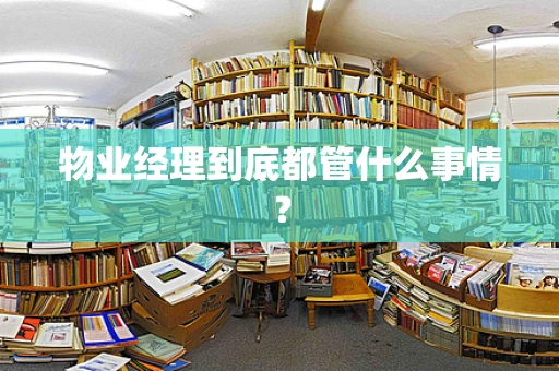 物业经理到底都管什么事情？