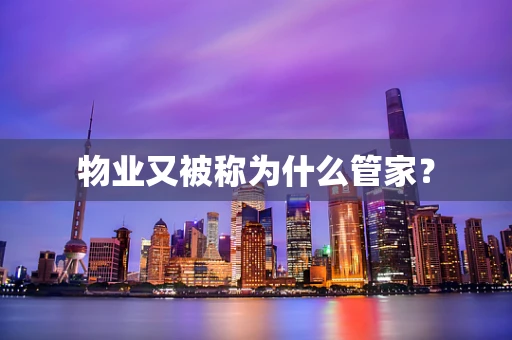 物业又被称为什么管家？