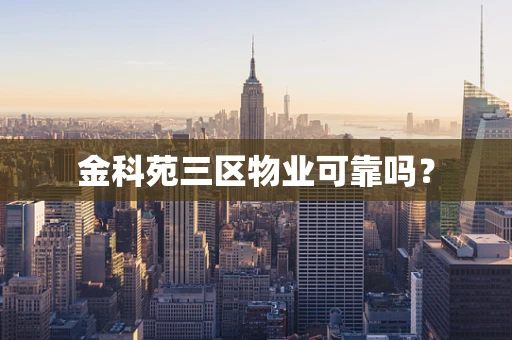 金科苑三区物业可靠吗？