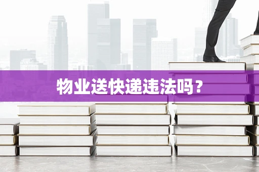 物业送快递违法吗？
