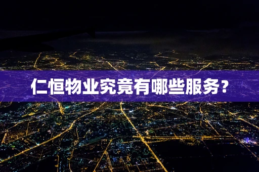 仁恒物业究竟有哪些服务？