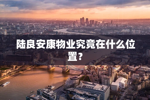 陆良安康物业究竟在什么位置？