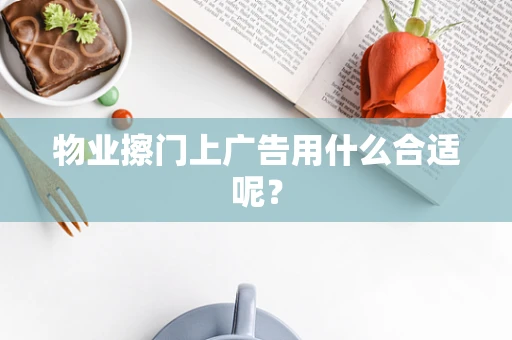 物业擦门上广告用什么合适呢？