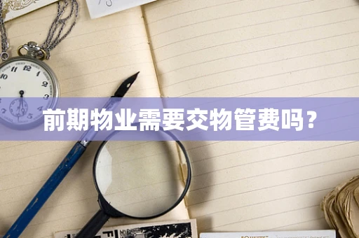前期物业需要交物管费吗？