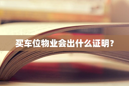 买车位物业会出什么证明？