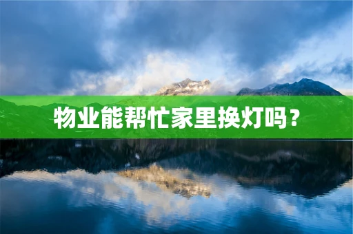 物业能帮忙家里换灯吗？