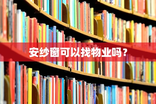 安纱窗可以找物业吗？