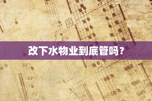 改下水物业到底管吗？