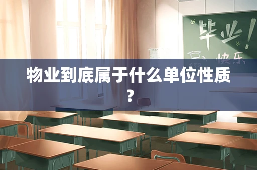 物业到底属于什么单位性质？