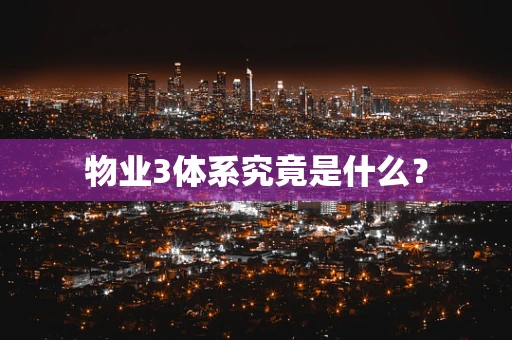 物业3体系究竟是什么？