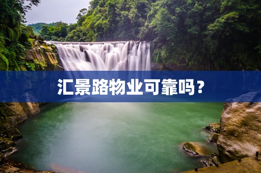 汇景路物业可靠吗？