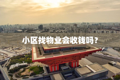 小区找物业会收钱吗？