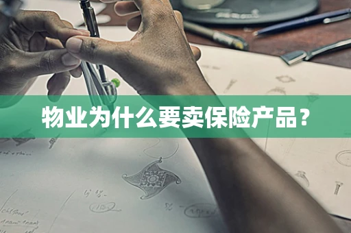 物业为什么要卖保险产品？