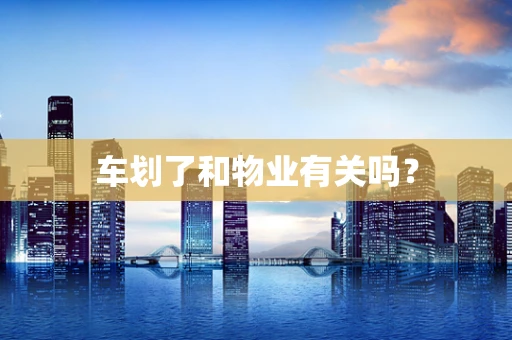 车划了和物业有关吗？