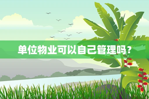 单位物业可以自己管理吗？