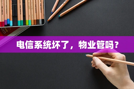 电信系统坏了，物业管吗？