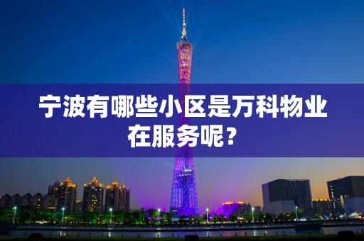 宁波有哪些小区是万科物业在服务呢？